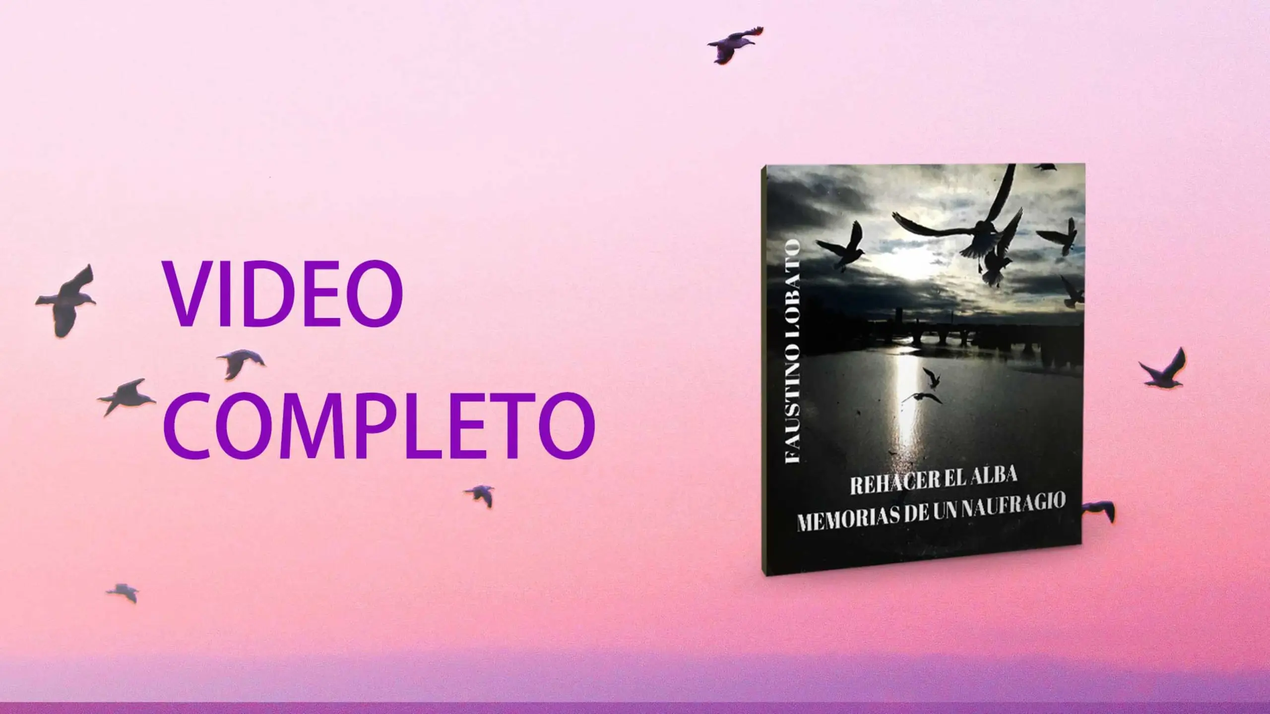 Portada del vídeo completo del libro Rehacer el alba. Memorias de un naufragio, de Faustino Lobato, con gaviotas volando sobre un puente al atardecer